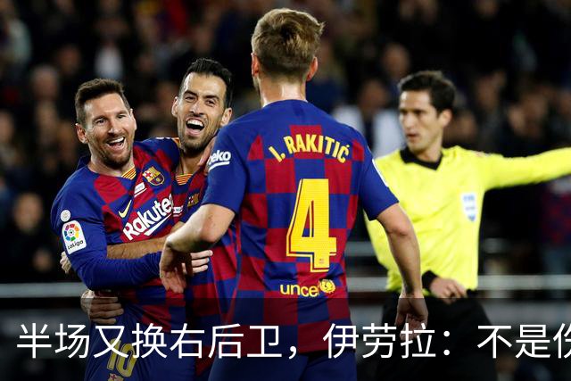 半场又换右后卫，伊劳拉：不是伤病，是战术