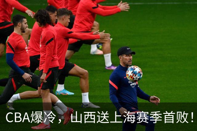 CBA爆冷，山西送上海赛季首败！广东18分大胜广厦，北京酿58分惨案